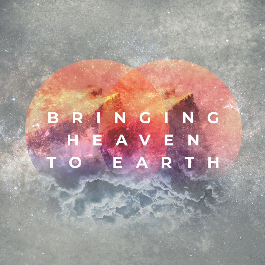 Bringing Heaven To Earth